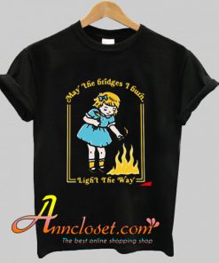(Little Girl) May The Bridges I Burn Light The Way T-Shirt At