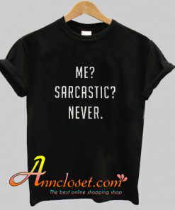 Me-Sarcastic-Never T-shirt At