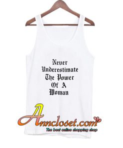Never Underestimate The Power Of A Woman Tank Top At