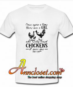 Once Upon A Time There Was A Girl Who Really Loved Chickens T-Shirt At