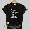Relax Gringo I’m Legal T-Shirt At
