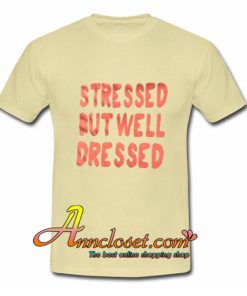 Stressed But Well Dressed T-Shirt At