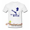That’s For You Bitch T-Shirt At