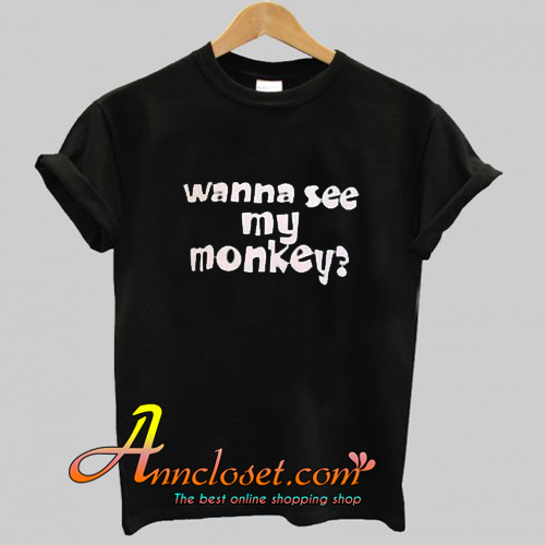 Wanna See My Monkey T-Shirt At - anncloset.com