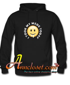 I took my meds today Hoodie At