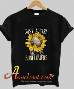 Just a girl who loves Sunflowers T shirt At