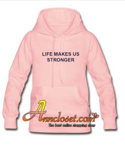 Life Makes Us Stronger Hoodie At