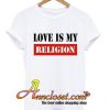 Love Is My Religion T-Shirt At