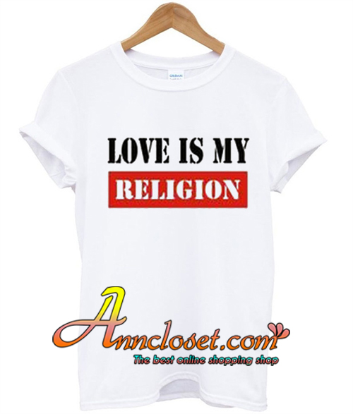 Love Is My Religion T-Shirt At | anncloset.com