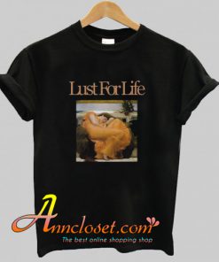 Lust For Life T Shirt At