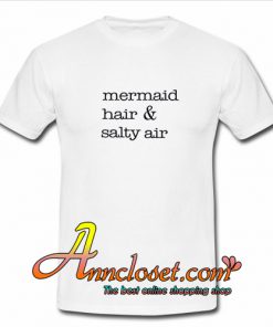 Mermaid Hair & Salty Air T Shirt At