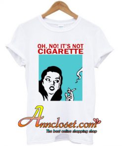Oh No It’s Not Cigarette T-Shirt At