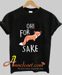 Oh for fox sake T-Shirt At