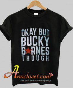 Okay but Bucky Barnes though T-Shirt At