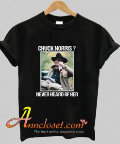 Rooster Cogburn Chuck Norris never heard of her T Shirt At