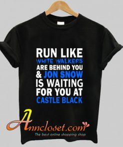 Run Like White Walkers Are Behind You & Jon Snow T Shirt At