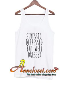 Stressed Depressed But Well Dressed Trending Tank top At