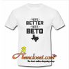 Vote Better Vote Beto O Rourke T shirt At