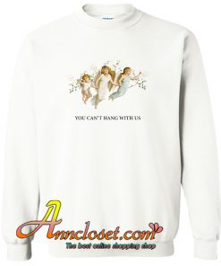 You Can’t Hang With Us Sweatshirt At