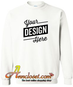 Your Custom Design Sweatshirt At