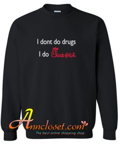I dont do drugs i do chick fil a Sweatshirt At