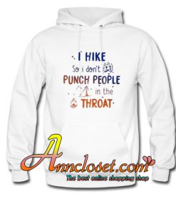 I hike so I don’t punch people in the throat Trending Hoodie At