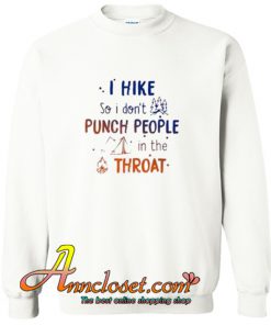 I hike so I don’t punch people in the throat Trending Sweatshirt At
