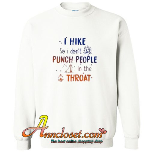 I hike so I don’t punch people in the throat Trending Sweatshirt At