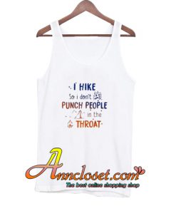 I hike so I don’t punch people in the throat Trending Tank Top At
