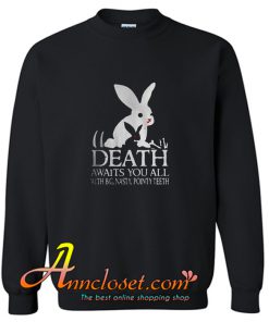 Monty Python rabbit death awaits you all with big nasty pointy teeth Sweatshirt At