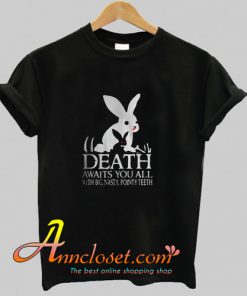 Monty Python rabbit death awaits you all with big nasty pointy teeth T-Shirt At
