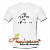 No uterus no opinion T-Shirt At