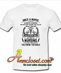 Once a nurse always a nurse no matter where you go or what you do T-Shirt At