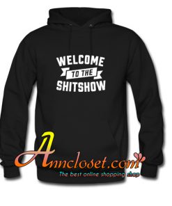 WELCOME TO THE SHIT SHOW Hoodie At