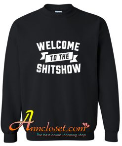 WELCOME TO THE SHIT SHOW Sweatshirt At