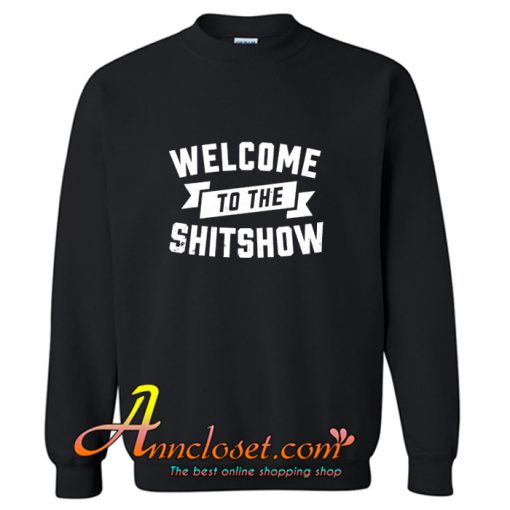 WELCOME TO THE SHIT SHOW Sweatshirt At