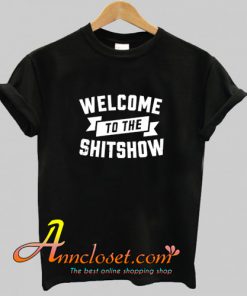 WELCOME TO THE SHIT SHOW T-Shirt At
