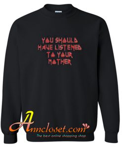You Should Have Listened to Your Mother Trending Trending Sweatshirt At
