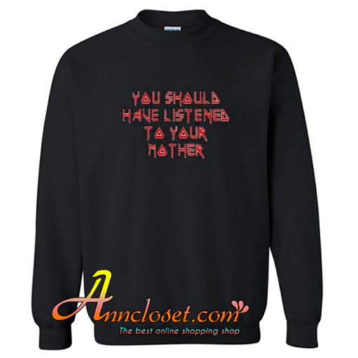 You Should Have Listened to Your Mother Trending Trending Sweatshirt At