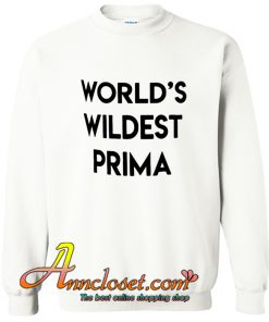 World’s wildest prima Sweatshirt At