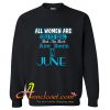 All Women Are Equal But Legends Are Born in June Sweatshirt At