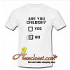 Are You Childish Yes Or No T-Shirt At