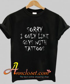 Sorry I Only Like Guys With Tattoos Trendin T Shirt At