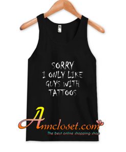 Sorry I Only Like Guys With Tattoos Trendin Tank Top At