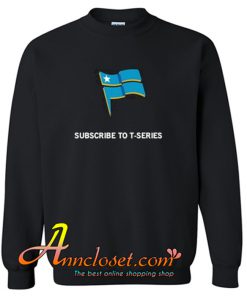 Subscribe To T Series Sweatshirt At