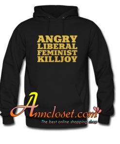 Angry Liberal Feminist Killjoy Hoodie At