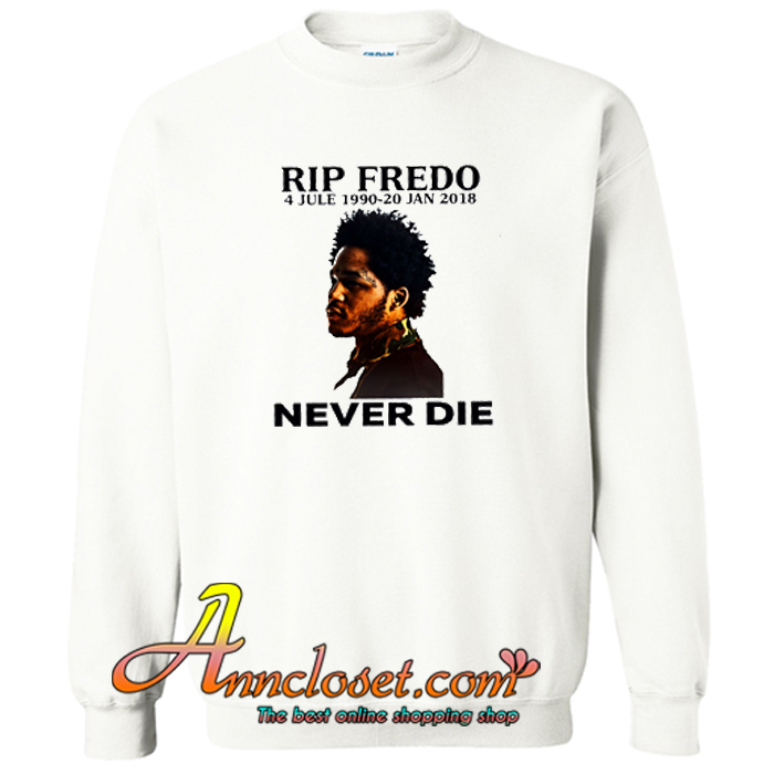 Rip Fredo Never Die Sweatshirt At