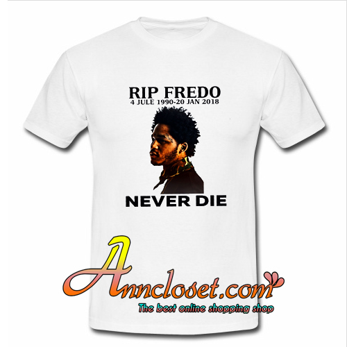Rip Fredo Never Die T-Shirt At
