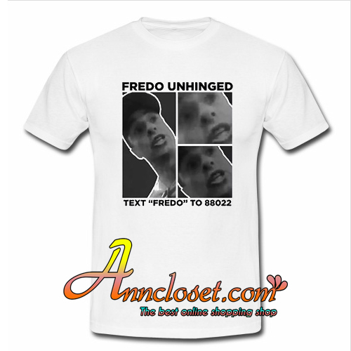 Fredo Unhinged T Shirt At