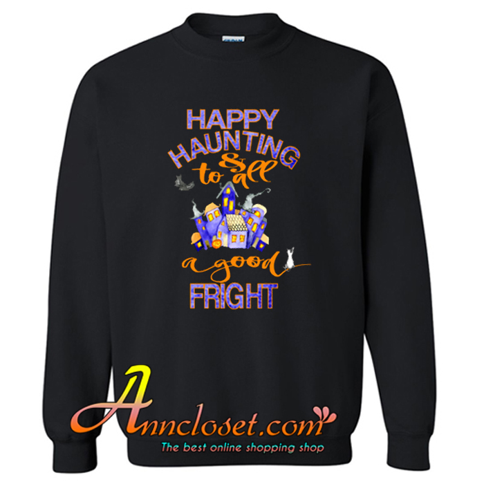 Halloween Trick or Treat Funny Happy Haunting & Good Fright Sweatshirt At